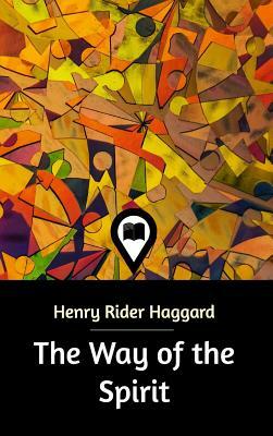 The Way of the Spirit by H. Rider Haggard