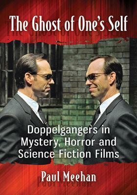 The Ghost of One's Self: Doppelgangers in Mystery, Horror and Science Fiction Films by Paul Meehan