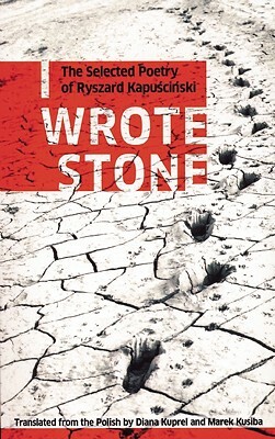 I Wrote Stone: The Selected Poetry of Ryszard Kapuscinski by Ryszard Kapuściński