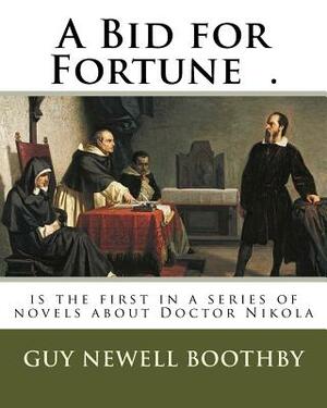 A Bid for Fortune .: is the first in a series of novels about Doctor Nikola by Guy Newell Boothby