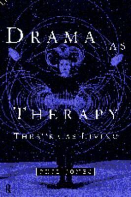 Drama as Therapy: Theatre as Living by Phil Jones