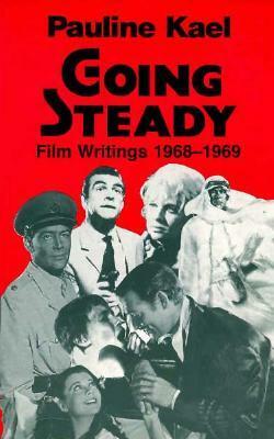 Going Steady: Film Writings, 1968-1969 by Pauline Kael