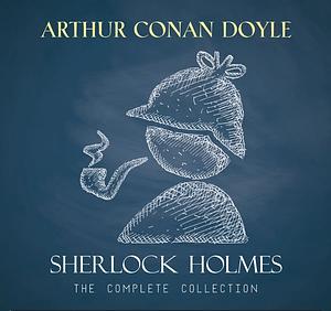 Sherlock Holmes: The Complete Collection by Arthur Conan Doyle