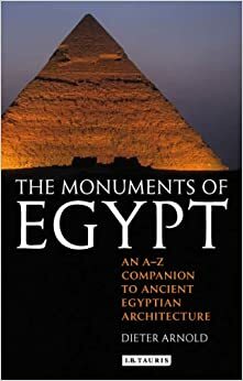 The Monuments of Egypt: An A-Z Companion to Ancient Egyptian Architecture by Dieter Arnold