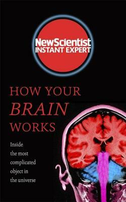 How Your Brain Works: Inside the Most Complicated Object in the Known Universe by New Scientist