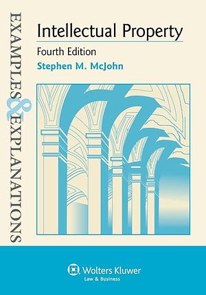 Intellectual Property: Examples &amp; Explanations by Stephen M. McJohn