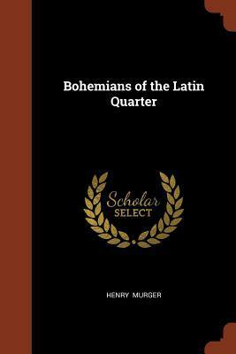 Bohemians of the Latin Quarter by Henry Murger