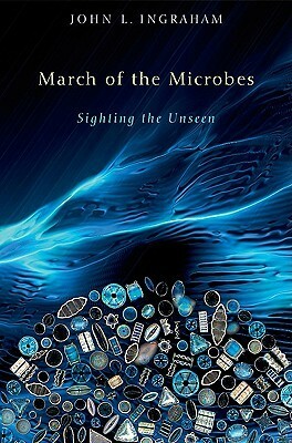 March of the Microbes: Sighting the Unseen by John L. Ingraham