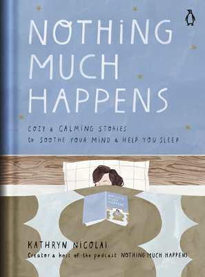 Nothing Much Happens: Cozy and Calming Stories to Soothe Your Mind and Help You Sleep by Kathryn Nicolai