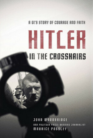 Hitler in the Crosshairs: A GI's Story of Courage and Faith by John D. Woodbridge, Maurice Possley