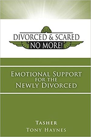 Divorced and Scared No More! Bk 1: Emotional Support for the Newly Divorced by Tony Haynes, Tasher