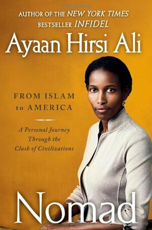 Nomad: From Islam to America: A Personal Journey Through the Clash of Civilizations by Ayaan Hirsi Ali