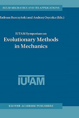 Iutam Symposium on Evolutionary Methods in Mechanics: Proceedings of the Iutam Symposium Held in Cracow, Poland, 24-27 September, 2002 by 