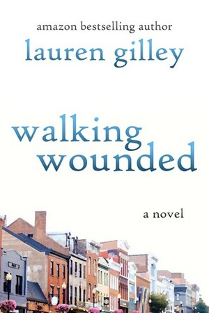 Walking Wounded: A Novel by Lauren Gilley