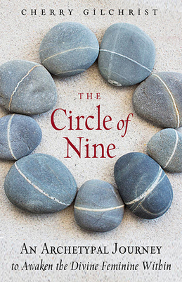 The Circle of Nine: An Archetypal Journey to Awaken the Divine Feminine Within by Cherry Gilchrist