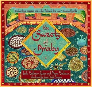 The Sweets of Araby: Enchanting Recipes from the Tales of the 1001 Arabian Nights by Muna Salloum, Linda Dalal Sawaya, Leila Salloum Elias