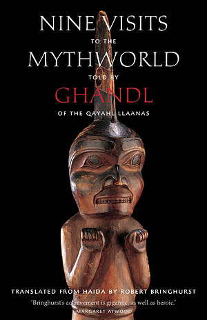 Nine Visits to the Mythworld: Told by Ghandl of the Qayahl Llaanas by Robert Bringhurst, Ghandl of the Qayahl Llaanas