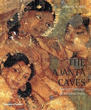 Ajanta Caves: Ancient Paintings Of Buddhist India by Milo Cleveland Beach, Benoy K. Behl