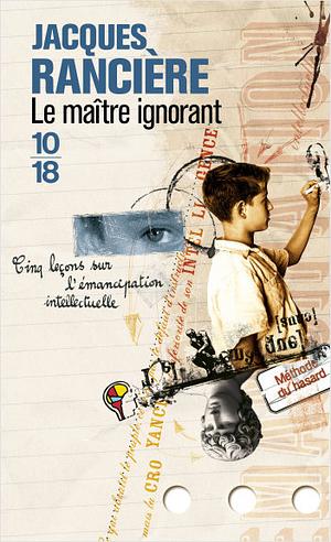 Le maître ignorant: cinq leçons sur l'émancipation intellectuelle by Jacques Rancière