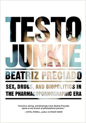Testo Junkie: Sex, Drogen und Biopolitik in der Ära der Pharmapornographie by Paul B. Preciado