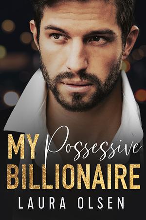 My Possessive Billionaire: Our Fake Marriage by Laura Olsen
