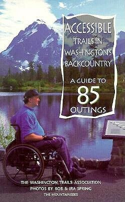 Accessible Trails in Washington's Backcountry: A Guide to 85 Outings by Washington Trails Association