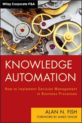 Knowledge Automation: How to Implement Decision Management in Business Processes by Alan N. Fish