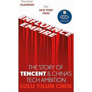 Influence Empire: Inside the Story of Tencent and China's Tech Ambition by Lulu Yilun Chen, Lulu Yilun Chen