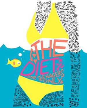 The Diet for Teenagers Only by Barbara Schroeder, Carrie Wiatt