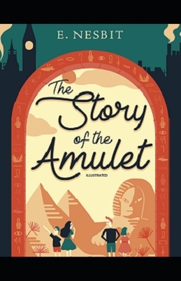 The Story of the Amulet Illustrated by E. Nesbit