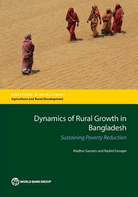 Dynamics of Rural Growth in Bangladesh: Sustaining Poverty Reduction by Madhur Gautam, Rashid Faruqee