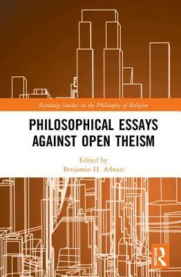 Philosophical Essays Against Open Theism by 