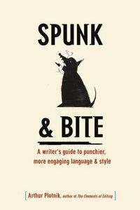 Spunk & Bite: A Writer's Guide to Punchier, More Engaging Language & Style by Arthur Plotnik