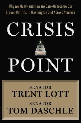 Crisis Point: Why We Must - And How We Can - Overcome Our Broken Politics in Washington and Across America by Jon Sternfeld, Tom Daschle, Trent Lott