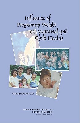 Influence of Pregnancy Weight on Maternal and Child Health: Workshop Report by Institute of Medicine, Food and Nutrition Board, National Research Council