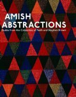 Amish Abstractions: Quilts from the Collection of Faith and Stephen Brown by Robert Shaw, Joe Cunningham, Janneken Smucker