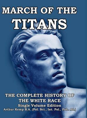 March of the Titans: The Complete History of the White Race: Volume I: The Rise of Europe: 1 by Arthur Kemp