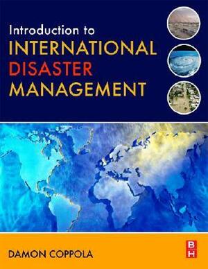 Introduction to International Disaster Management by Damon P. Coppola