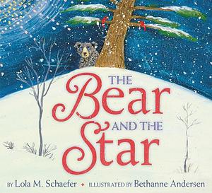 The Bear and the Star: A Winter and Holiday Book for Kids by Bethanne Andersen, Lola M. Schaefer, Lola M. Schaefer