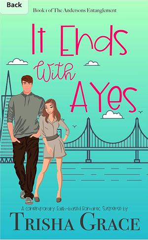 It Ends With A Yes: A Faith-Based Romantic Suspense by Trisha Grace