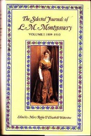 The Selected Journals of L.M. Montgomery: Volume I: 1889-1910 by Elizabeth Hillman Waterston, L.M. Montgomery, Mary Henley Rubio