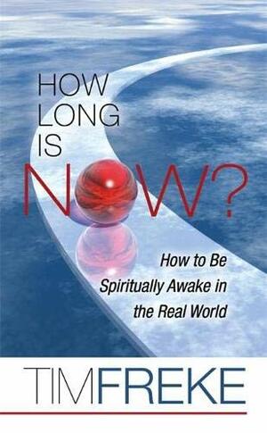 How Long Is Now?: How to be Spiritually Awake in the Real World by Joanna Lincoln, Tim Freke