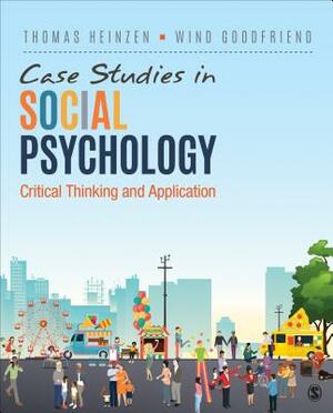 Case Studies in Social Psychology: Critical Thinking and Application by Thomas E. Heinzen, Wind Goodfriend