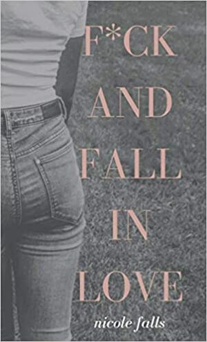 f*ck and fall in love: a novella by Nicole Falls