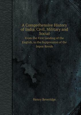 A Comprehensive History of India, Civil, Military and Social, from the First Landing of the English, to the Suppression of the Sepoy Revolt, Vol. 2: Including an Outline of the Early History of Hindoostan by Henry Beveridge