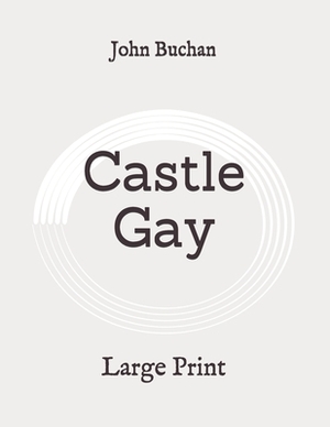 Castle Gay: Large Print by John Buchan