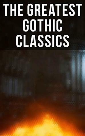 The Greatest Gothic Classics: Frankenstein, The Castle of Otranto, St. Irvyne, The Tell-Tale Heart, The Phantom Ship, The Birth Mark, The Headless Horseman, ... The Beetle, The Phantom of the Opera... by Grant Allen, William Hope Hodgson, Charles Brockden Brown, Bram Stoker, John Meade Falkner, Théophile Gautier, Robert Louis Stevenson, Charlotte Perkins Gilman, Oscar Wilde, W.W. Jacobs, Charles Dickens, Arthur Conan Doyle, George MacDonald, Isabel Florence Hapgood, Arthur Machen, Washington Irving, Charles Robert Maturin, Thomas Peckett Prest, William Beckford, George Eliot, James Hogg, Gaston Leroux, C.J. Hogarth, Henry James, Wilkie Collins, Robert Hugh Benson, Horace Walpole, Emily Brontë, Anna Katharine Green, Nathaniel Hawthorne, Richard Marsh, Charlotte Brontë, Ann Radcliffe, John William Polidori, Eliza Parsons, James Malcolm Rymer, Edgar Allan Poe, Victor Hugo, William Godwin, Mary Shelley, Frederick Marryat, Thomas Love Peacock, Jane Austen, Guy de Maupassant, Matthew Gregory Lewis, Nikolai Gogol, J. Sheridan Le Fanu, H.G. Wells, Samuel Henley