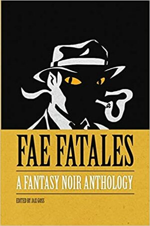 Fae Fatales: A Fantasy Noir Anthology by Everett Warren, Tom Trumpinski, Jax Goss, M. Kate Allen, Sally Bell, Daniel W. Heichel Jr., Jeremiah Murphy, Jasmine Templet, J.L. Pauler, Dominica Malcolm