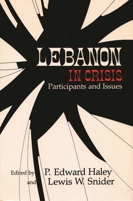 Lebanon In Crisis: Participants and Issues by P. Edward Haley, Lewis W. Snider