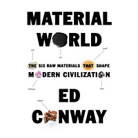 Material World: The Six Raw Materials That Shape Modern Civilization by Ed Conway